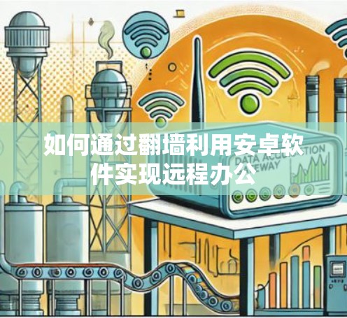 如何通过翻墙利用安卓软件实现远程办公