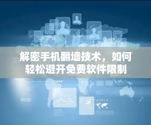 解密手机翻墙技术，如何轻松避开免费软件限制