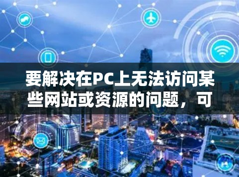 要解决在PC上无法访问某些网站或资源的问题，可以通过以下几种方式使用翻墙软件