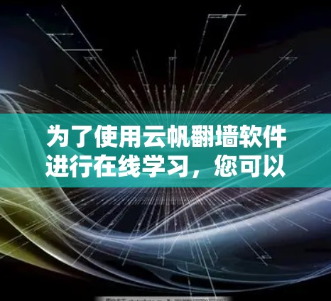 为了使用云帆翻墙软件进行在线学习，您可以按照以下步骤进行