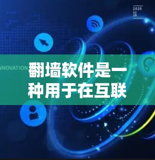 翻墙软件是一种用于在互联网上访问其他网站的工具，通常用于防止网络欺诈和非法内容。以下是几个常见的翻墙软件推荐