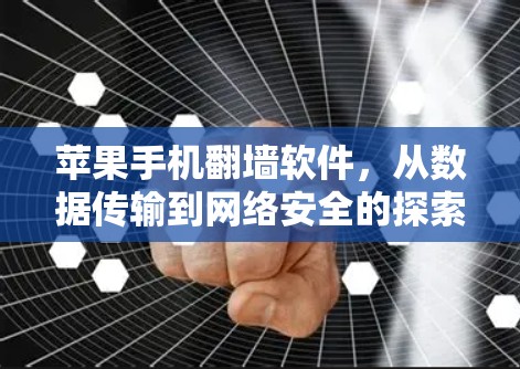 苹果手机翻墙软件，从数据传输到网络安全的探索