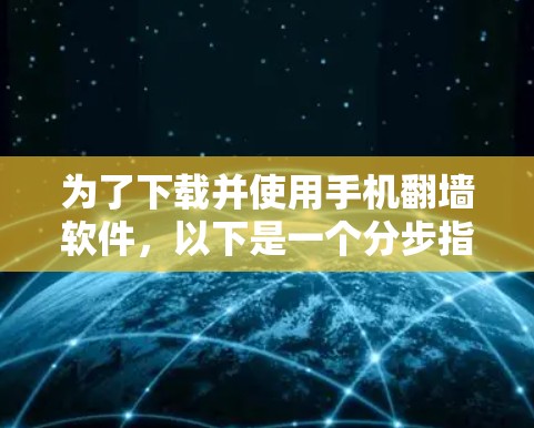 为了下载并使用手机翻墙软件，以下是一个分步指南