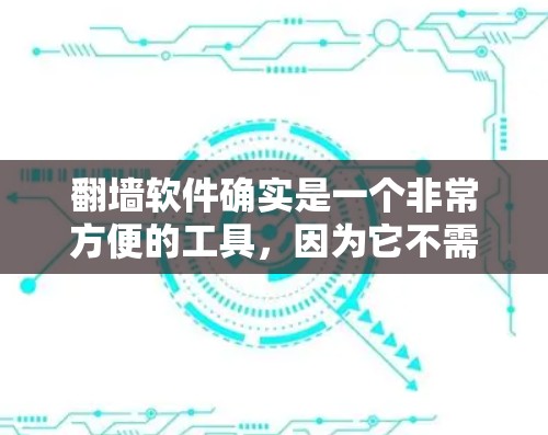 翻墙软件确实是一个非常方便的工具，因为它不需要用户自己翻墙，直接可以通过网络资源访问。以下是一些常见的翻墙软件推荐，特别是那些网速较快的软件