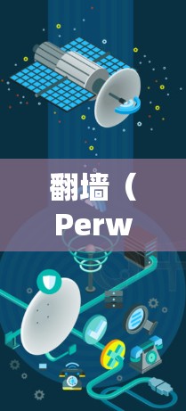 翻墙（Perwall）是指通过访问外部网络（例如手机或电脑到服务器）来获取内容。有些视频软件需要翻墙才能访问特定内容，而有些则不需要翻墙。以下是一些需要翻墙的视频软件及其特点