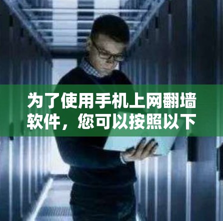 为了使用手机上网翻墙软件，您可以按照以下步骤进行