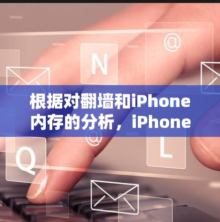 根据对翻墙和iPhone内存的分析，iPhone只有在内存足够的情况下，才能进行翻墙操作。以下是对这一问题的详细总结
