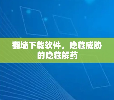 翻墙下载软件，隐藏威胁的隐藏解药