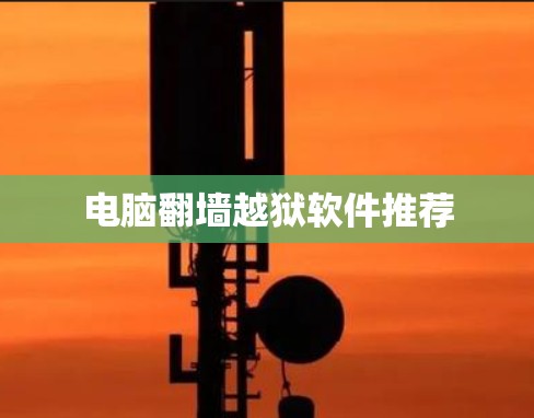 电脑翻墙越狱软件推荐