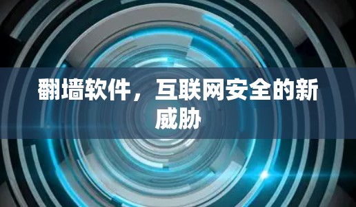 翻墙软件，互联网安全的新威胁