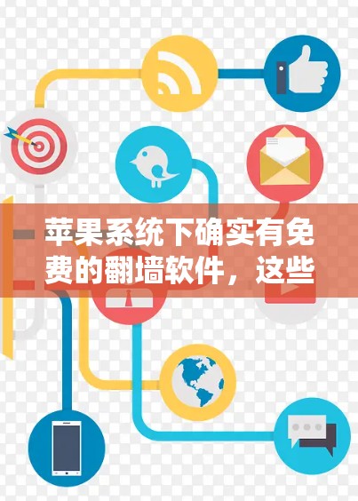 苹果系统下确实有免费的翻墙软件，这些工具通常由苹果公司提供，且通常免费可使用，但也可能有一些潜在的限制，如需要用户同意翻墙或某些功能的依赖。以下是一些苹果系统下常见的免费翻墙软件和工具