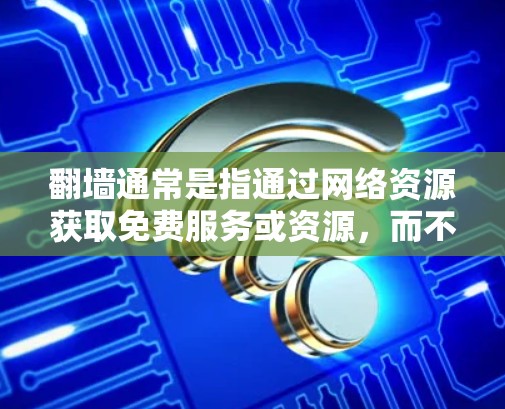 翻墙通常是指通过网络资源获取免费服务或资源，而不是下载软件。因此，如果您的需求是通过翻墙下载福利资源软件，这可能是误解了您想实现的目标。如果您想下载软件，可以考虑以下免费在线工具和资源
