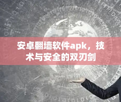 安卓翻墙软件apk，技术与安全的双刃剑