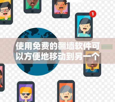 使用免费的翻墙软件可以方便地移动到另一个网络，但需注意安全和功能的使用。以下是一个步骤指南
