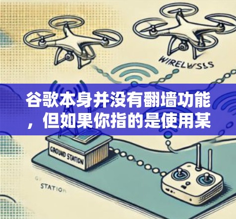 谷歌本身并没有翻墙功能，但如果你指的是使用某些工具或软件来实现翻墙，以下是一些可能的步骤和建议