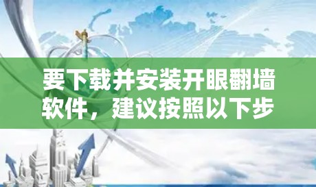 要下载并安装开眼翻墙软件，建议按照以下步骤操作