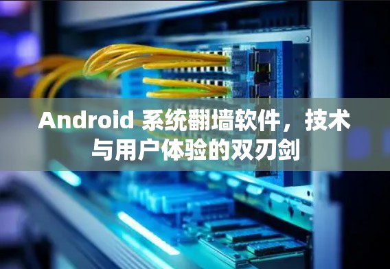 Android 系统翻墙软件，技术与用户体验的双刃剑