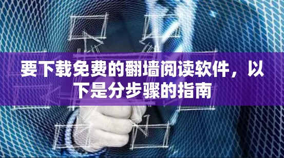 要下载免费的翻墙阅读软件，以下是分步骤的指南