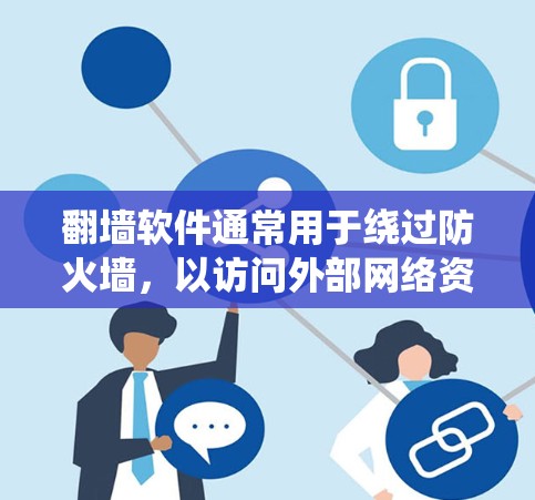 翻墙软件通常用于绕过防火墙，以访问外部网络资源。以下是对翻墙软件的详细分析