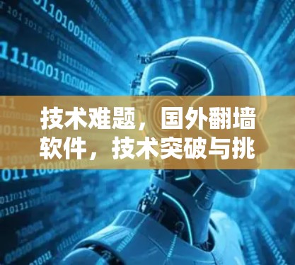 技术难题，国外翻墙软件，技术突破与挑战