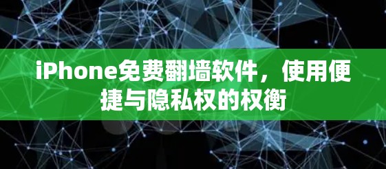 iPhone免费翻墙软件，使用便捷与隐私权的权衡