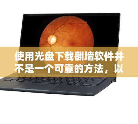 使用光盘下载翻墙软件并不是一个可靠的方法，以下是一些总结和建议