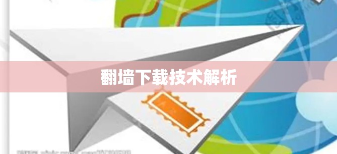 翻墙下载技术解析
