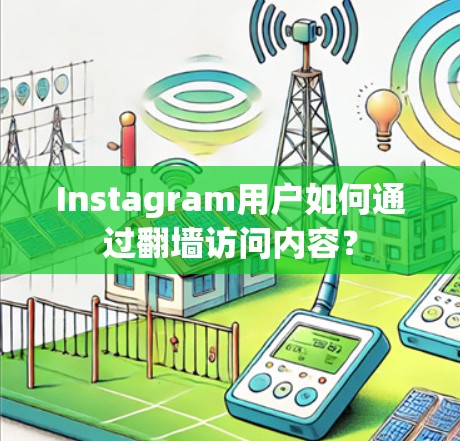 Instagram用户如何通过翻墙访问内容？