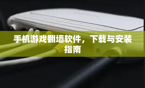 手机游戏翻墙软件，下载与安装指南