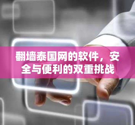翻墙泰国网的软件，安全与便利的双重挑战