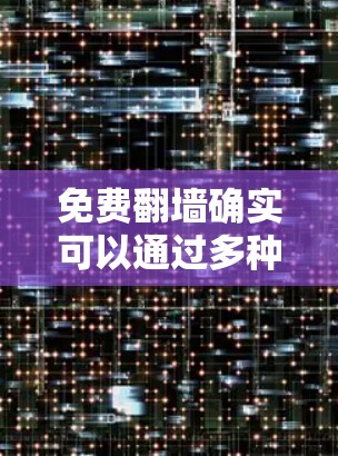 免费翻墙确实可以通过多种方式实现，但具体方法取决于网站的规则和功能。以下是一些常用的方法