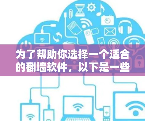 为了帮助你选择一个适合的翻墙软件，以下是一些关键点和推荐