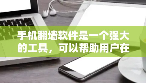 手机翻墙软件是一个强大的工具，可以帮助用户在手机上访问外部网络资源，避免手机网络功能受限。以下是对该问题的详细分析和建议