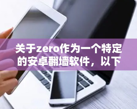关于zero作为一个特定的安卓翻墙软件，以下是一些关键信息和建议