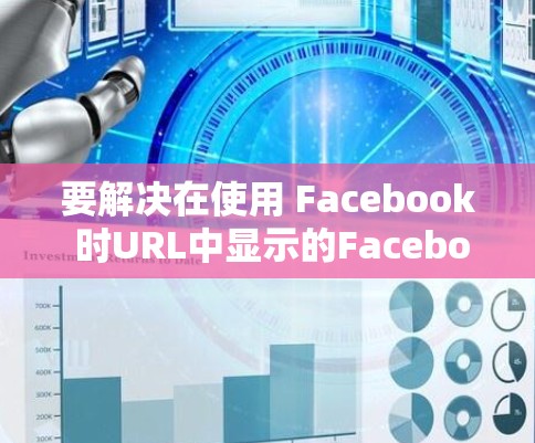要解决在使用 Facebook 时URL中显示的Facebook handoff问题，可以按照以下步骤操作