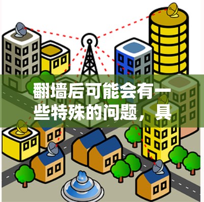 翻墙后可能会有一些特殊的问题，具体取决于翻墙的目的和方式。以下是一些可能的影响和应对策略