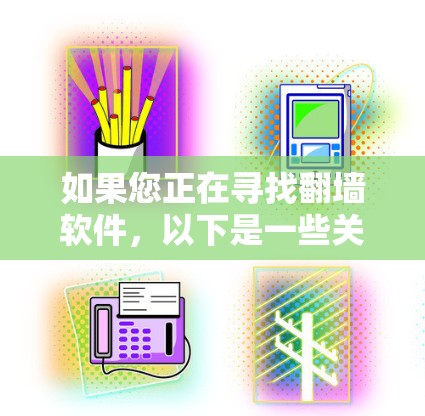 如果您正在寻找翻墙软件，以下是一些关键信息和建议，帮助您做出明智的选择