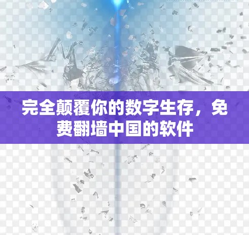 完全颠覆你的数字生存，免费翻墙中国的软件