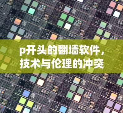 p开头的翻墙软件，技术与伦理的冲突