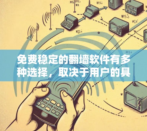 免费稳定的翻墙软件有多种选择，取决于用户的具体需求和场景。以下是几个推荐的选项