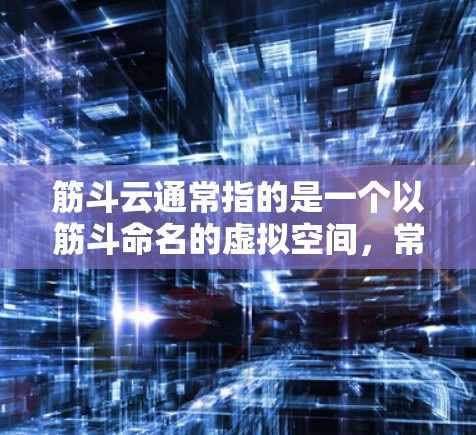 筋斗云通常指的是一个以筋斗命名的虚拟空间，常用于恐怖电影的背景设定，带有神秘感和恐怖氛围。翻墙软件则是一种用于翻转网页内容的技术，通常用于修复、编辑或模拟某种效果