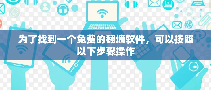 为了找到一个免费的翻墙软件，可以按照以下步骤操作