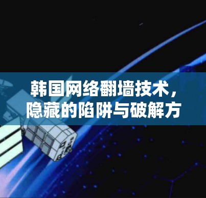 韩国网络翻墙技术，隐藏的陷阱与破解方法
