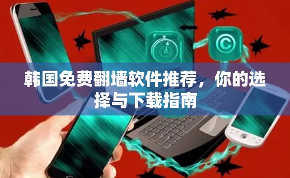 韩国免费翻墙软件推荐，你的选择与下载指南