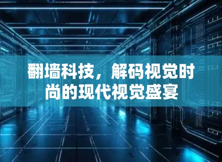 翻墙科技，解码视觉时尚的现代视觉盛宴