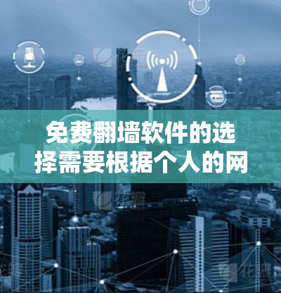 免费翻墙软件的选择需要根据个人的网络配置、使用需求以及对安全的关注来决定。以下是一些推荐的免费翻墙软件
