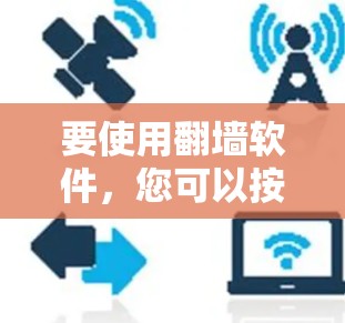 要使用翻墙软件，您可以按照以下步骤进行