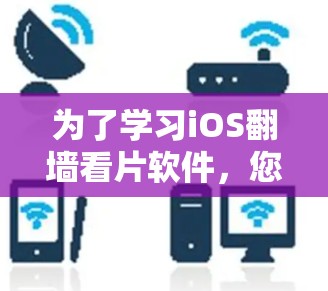 为了学习iOS翻墙看片软件，您可以按照以下步骤进行