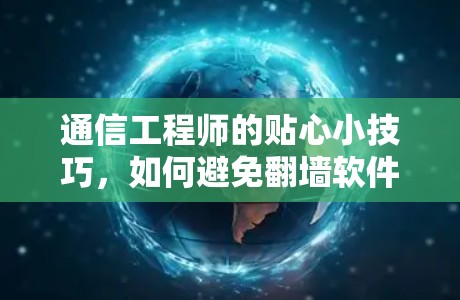 通信工程师的贴心小技巧，如何避免翻墙软件通知