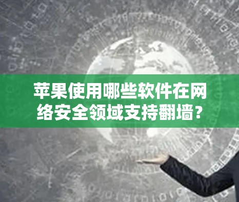 苹果使用哪些软件在网络安全领域支持翻墙？